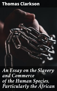 An Essay on the Slavery and Commerce of the Human Species, Particularly the African (eBook, ePUB) - Clarkson, Thomas