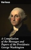 A Compilation of the Messages and Papers of the Presidents: George Washington (eBook, ePUB)