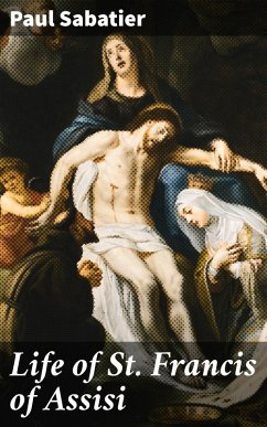 Life of St. Francis of Assisi (eBook, ePUB) - Sabatier, Paul