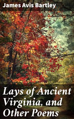 Lays of Ancient Virginia, and Other Poems (eBook, ePUB) - Bartley, James Avis