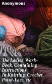 The Ladies' Work-Book. Containing Instructions In Knitting, Crochet, Point-Lace, etc (eBook, ePUB)