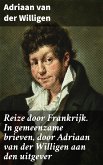 Reize door Frankrijk. In gemeenzame brieven, door Adriaan van der Willigen aan den uitgever (eBook, ePUB)