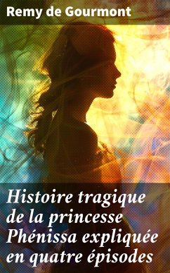 Histoire tragique de la princesse Phénissa expliquée en quatre épisodes (eBook, ePUB) - Gourmont, Remy de