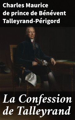 La Confession de Talleyrand (eBook, ePUB) - Talleyrand-Périgord, Charles Maurice de, prince de Bénévent