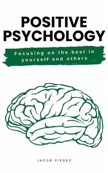 Positive psychology: Focusing on the Best in Yourself and Others (eBook, ePUB)