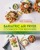 Bariatric Air Fryer Cookbook for Beginners: Easy & Tasty Recipes to Maintain Your New Stomach Healthy and Stay in Shape (eBook, ePUB)