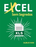 Excel Sem Segredos: O Guia Ilustrativo Completo para Iniciantes para Aprender qualquer Fundamental, Fórmula, Função e Gráfico em Menos de 5 Minutos com Exemplos Simples e Reais (eBook, ePUB)