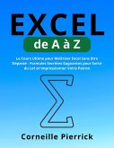 Excel de A à Z: Le Cours Ultime pour Maîtriser Excel Sans être Dépassé - Formules Secrètes Gagnantes pour Sortir du Lot et Impressionner Votre Patron (eBook, ePUB) Excel de A à Z: Le Cours Ultime pour Maîtriser Excel Sans être Dépassé - Formules Secrètes Gagnantes pour Sortir du Lot et Impressionner Votre Patron (eBook, ePUB)