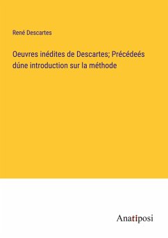 Oeuvres inédites de Descartes; Précédeés dúne introduction sur la méthode - Descartes, René