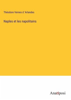 Naples et les napolitains - Vernes d 'Arlandes, Théodore