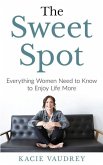 The Sweet Spot: Everything Women Need to Know to Enjoy Life More