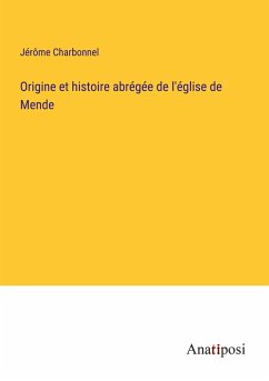 Origine et histoire abrégée de l'église de Mende - Charbonnel, Jérôme