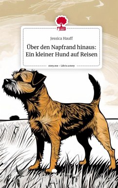 Über den Napfrand hinaus: Ein kleiner Hund auf Reisen. Life is a Story - story.one - Hauff, Jessica