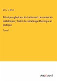 Principes généraux du traitement des minerais métalliques; Traité de métallurgie théorique et pratique