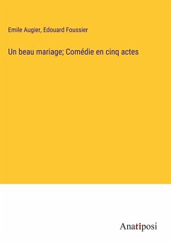 Un beau mariage; Comédie en cinq actes - Augier, Emile; Foussier, Edouard