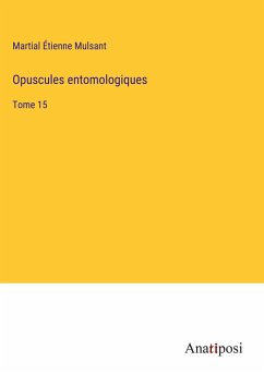 Opuscules entomologiques - Mulsant, Martial Étienne