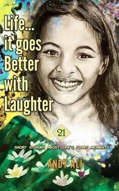 Life...It Goes Better With Laughter: 21 short stories about life's funny moments - Ali, Andy