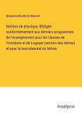 Notions de physique; Rédigée conformémement aux derniers programmes de l'enseignement pour les classes de Troisième et de Logique (section des lettres) et pour la baccalauréat ès lettres