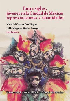 Entre siglos, jóvenes en la Ciudad de México: (eBook, ePUB) - Díaz del Vázquez, María Carmen; Sánchez Santoyo, Hilda Margarita