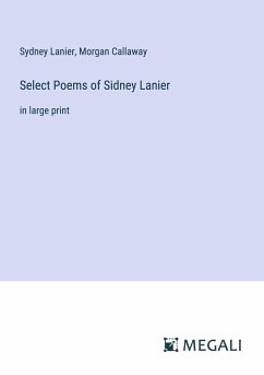 Select Poems of Sidney Lanier - Lanier, Sydney; Callaway, Morgan