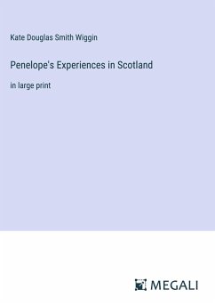 Penelope's Experiences in Scotland - Wiggin, Kate Douglas Smith