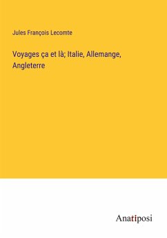 Voyages ça et là; Italie, Allemange, Angleterre - Lecomte, Jules François