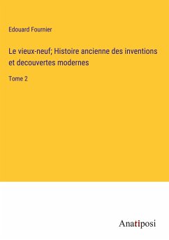 Le vieux-neuf; Histoire ancienne des inventions et decouvertes modernes - Fournier, Edouard