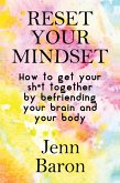 Reset Your Mindset: How to Get Your Sh*t Together by Befriending Your Brain and Your Body (eBook, ePUB)
