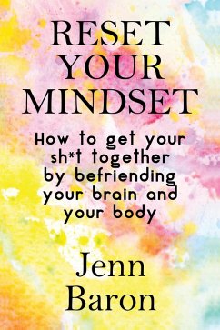 Reset Your Mindset: How to Get Your Sh*t Together by Befriending Your Brain and Your Body (eBook, ePUB) - Baron, Jenn