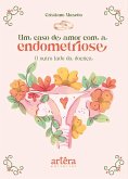 Um Caso de Amor com a Endometriose: O Outro Lado da Doença (eBook, ePUB)