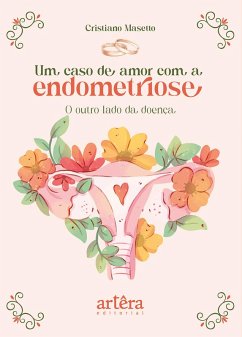 Um Caso de Amor com a Endometriose: O Outro Lado da Doença (eBook, ePUB) - Masetto, Cristiano