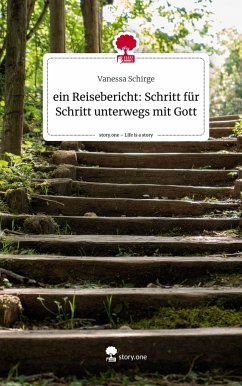 ein Reisebericht: Schritt für Schritt unterwegs mit Gott. Life is a Story - story.one - Schirge, Vanessa