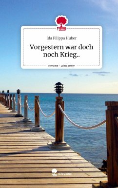 Vorgestern war doch noch Krieg... Life is a Story - story.one - Huber, Ida Filippa