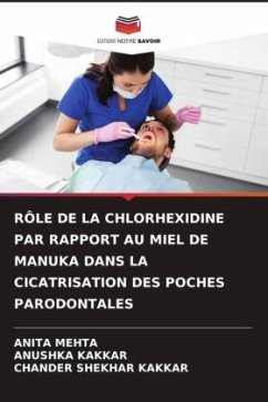 RÔLE DE LA CHLORHEXIDINE PAR RAPPORT AU MIEL DE MANUKA DANS LA CICATRISATION DES POCHES PARODONTALES - Mehta, Anita;Kakkar, Anushka;Kakkar, Chander Shekhar