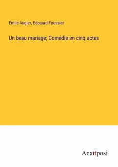 Un beau mariage; Comédie en cinq actes - Augier, Emile; Foussier, Edouard