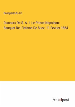 Discours De S. A. I. Le Prince Napoleon; Banquet De L'isthme De Suez, 11 Fevrier 1864 - Bonaparte-N-J-C