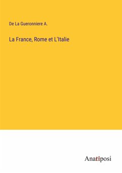 La France, Rome et L'Italie - de La Gueronniere A.