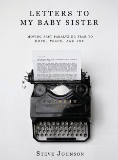 Letters To My Baby Sister: Moving Past Paralyzing Fear to Hope, Peace and Joy - Johnson, Steve