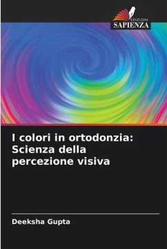 I colori in ortodonzia: Scienza della percezione visiva - Gupta, Deeksha