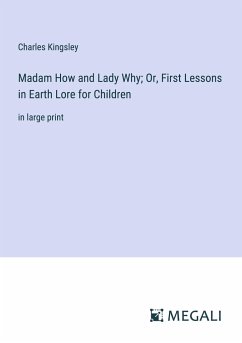 Madam How and Lady Why; Or, First Lessons in Earth Lore for Children - Kingsley, Charles