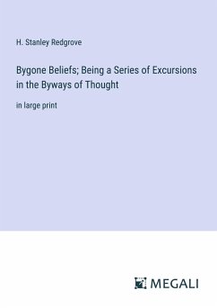 Bygone Beliefs; Being a Series of Excursions in the Byways of Thought - Redgrove, H. Stanley