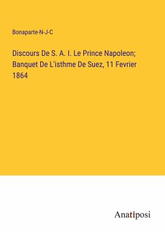 Discours De S. A. I. Le Prince Napoleon; Banquet De L'isthme De Suez, 11 Fevrier 1864 - Bonaparte-N-J-C