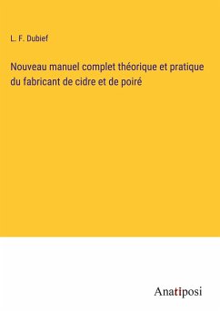 Nouveau manuel complet théorique et pratique du fabricant de cidre et de poiré - Dubief, L. F.