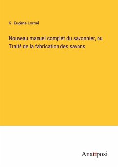 Nouveau manuel complet du savonnier, ou Traité de la fabrication des savons - Lormé, G. Eugène