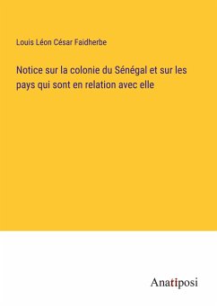 Notice sur la colonie du Sénégal et sur les pays qui sont en relation avec elle - Faidherbe, Louis Léon César