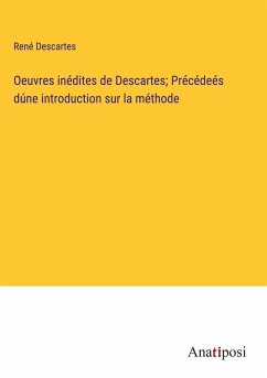 Oeuvres inédites de Descartes; Précédeés dúne introduction sur la méthode - Descartes, René