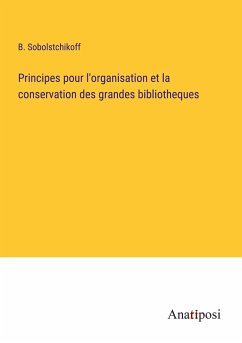 Principes pour l'organisation et la conservation des grandes bibliotheques - Sobolstchikoff, B.