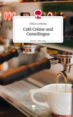 Café Crème und Cunnilingus. Life is a Story - story.one - Lorkberg, Niklas