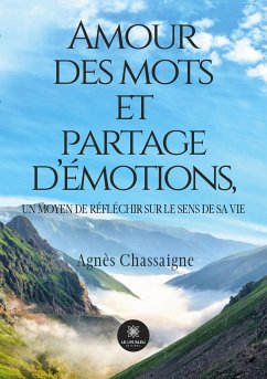 Amour des mots et partage d'émotions, un moyen de réfléchir sur le sens de sa vie - Agnès Chassaigne