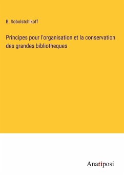 Principes pour l'organisation et la conservation des grandes bibliotheques - Sobolstchikoff, B.